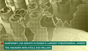 Kaspersky Lab Assists in Russia’s Largest Cybercriminal Arrest: The Hackers Who Stole $45 Million